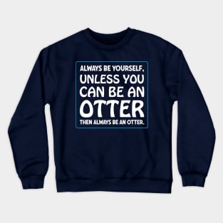 Be an otter Crewneck Sweatshirt